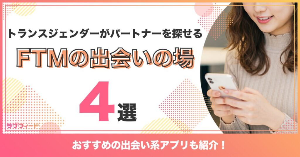 FTMの出会いの場｜トランスジェンダーがパートナーを探すコツや注意点・おすすめの出会い系