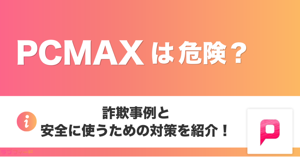 PCMAXは危険？詐欺事例と安全に使うための対策を紹介！