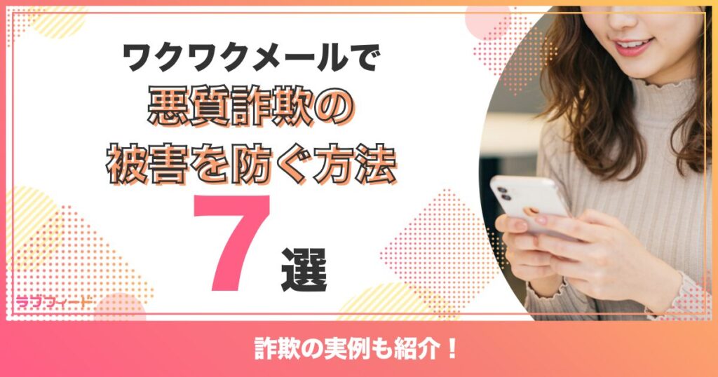 ワクワクメールで悪質詐欺の被害を防ぐ方法7選！詐欺の実例も紹介！