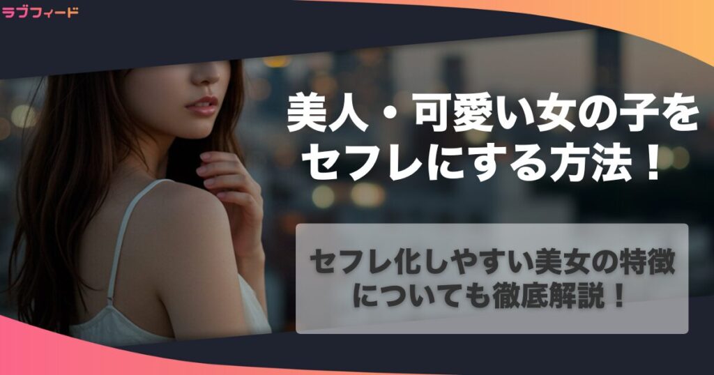 美人・可愛い女の子をセフレにする方法！セフレ化しやすい美女の特徴についても徹底解説！