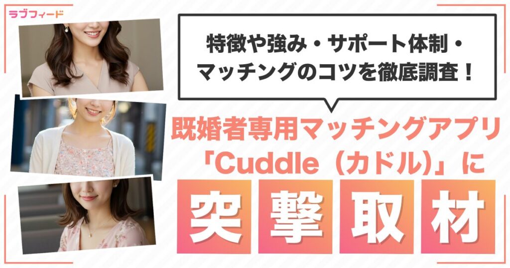 既婚者専用マッチングアプリ「Cuddle（カドル）」に突撃取材！特徴や強み・サポート体制・マッチングのコツを徹底調査！