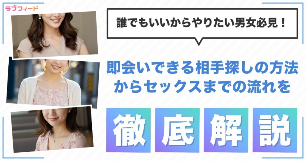【誰でもいいからやりたい男女必見！】即会いできる相手探しの方法からセックスまでの流れを徹底解説！