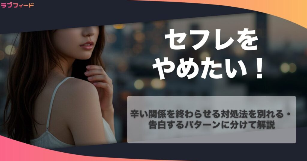 セフレをやめたい！辛い関係を終わらせる対処法を別れる・告白するパターンに分けて解説