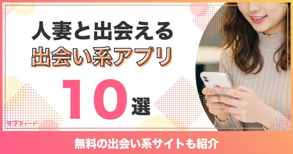 人妻と出会える出会い系アプリおすすめ10選!無料の出会い系サイトも紹介