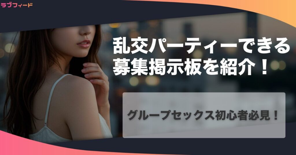 乱交パーティーできる募集掲示板を紹介!グループセックス初心者必見!
