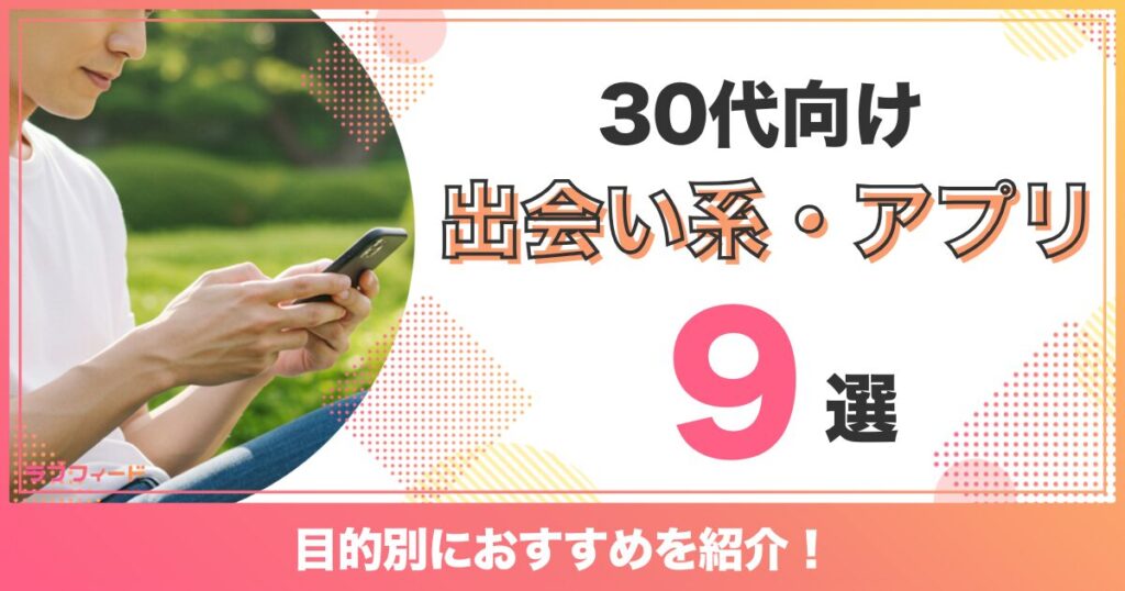 30代向け出会い系・マッチングアプリおすすめ人気ランキング9選！目的別に紹介