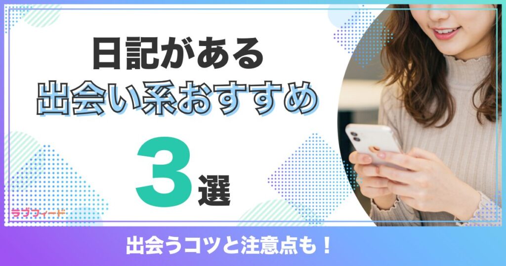 日記がある出会い系アプリ・サイトおすすめ3選！出会うコツと注意点も紹介